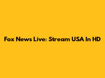 Fox News Live: Stream USA In HD
