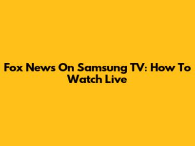 Fox News On Samsung TV: How To Watch Live