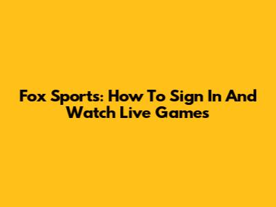 Fox Sports: How To Sign In And Watch Live Games