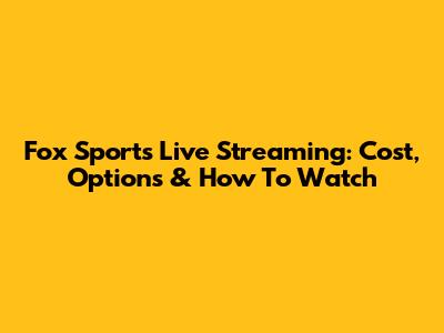 Fox Sports Live Streaming: Cost, Options & How To Watch