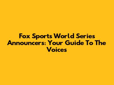 Fox Sports World Series Announcers: Your Guide To The Voices