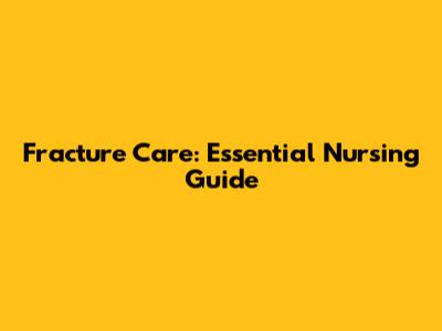 Fracture Care: Essential Nursing Guide