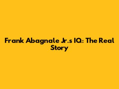 Frank Abagnale Jr.'s IQ: The Real Story