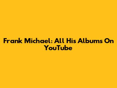 Frank Michael: All His Albums On YouTube