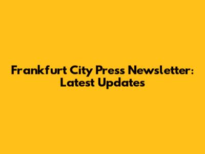 Frankfurt City Press Newsletter: Latest Updates