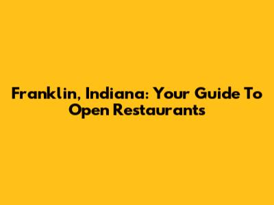Franklin, Indiana: Your Guide To Open Restaurants