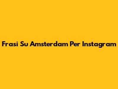 Frasi Su Amsterdam Per Instagram