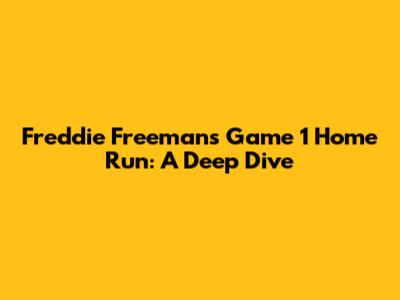 Freddie Freeman's Game 1 Home Run: A Deep Dive