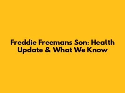 Freddie Freeman's Son: Health Update & What We Know