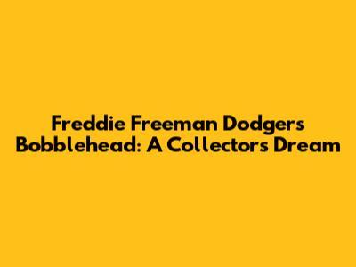 Freddie Freeman Dodgers Bobblehead: A Collector's Dream