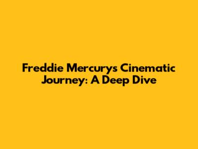 Freddie Mercury's Cinematic Journey: A Deep Dive