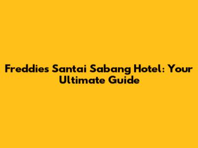 Freddies Santai Sabang Hotel: Your Ultimate Guide