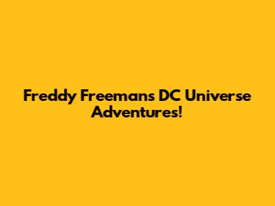 Freddy Freeman's DC Universe Adventures!