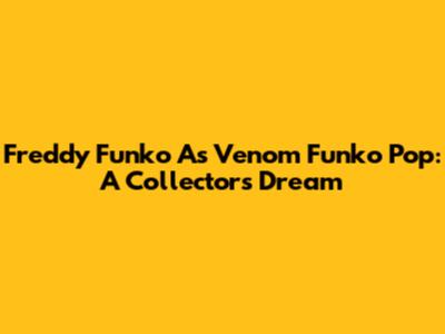 Freddy Funko As Venom Funko Pop: A Collector's Dream