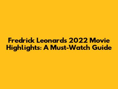 Fredrick Leonard's 2022 Movie Highlights: A Must-Watch Guide