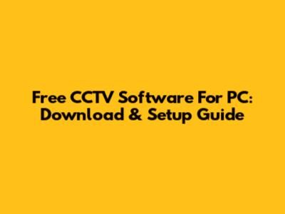 Free CCTV Software For PC: Download & Setup Guide