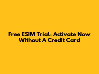 Free ESIM Trial: Activate Now Without A Credit Card