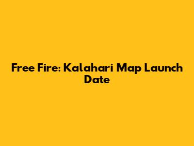 Free Fire: Kalahari Map Launch Date
