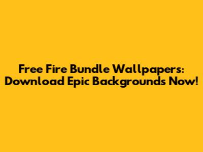 Free Fire Bundle Wallpapers: Download Epic Backgrounds Now!