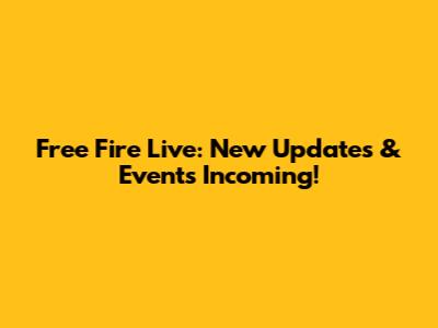 Free Fire Live: New Updates & Events Incoming!