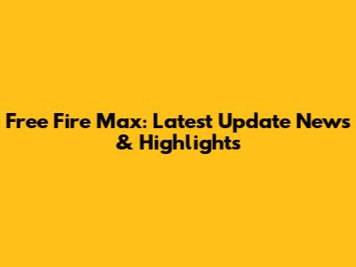 Free Fire Max: Latest Update News & Highlights