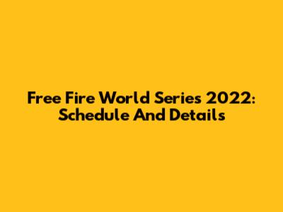 Free Fire World Series 2022: Schedule And Details