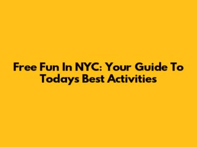 Free Fun In NYC: Your Guide To Today's Best Activities