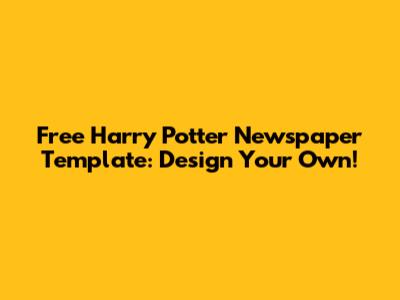 Free Harry Potter Newspaper Template: Design Your Own!
