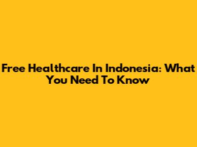 Free Healthcare In Indonesia: What You Need To Know