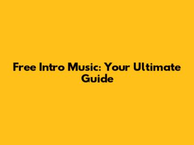 Free Intro Music: Your Ultimate Guide