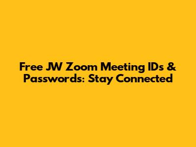 Free JW Zoom Meeting IDs & Passwords: Stay Connected