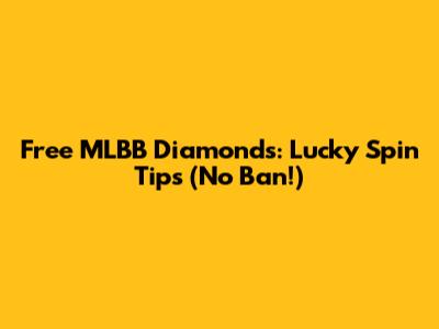 Free MLBB Diamonds: Lucky Spin Tips (No Ban!)