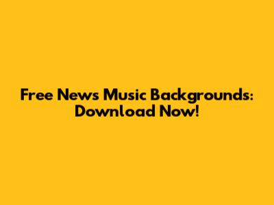 Free News Music Backgrounds: Download Now!