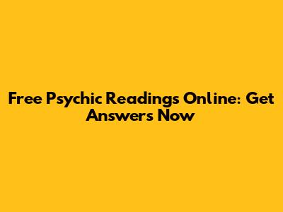 Free Psychic Readings Online: Get Answers Now