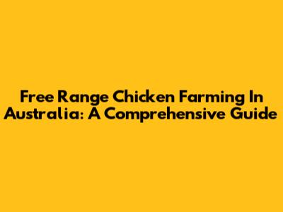 Free Range Chicken Farming In Australia: A Comprehensive Guide