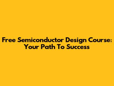 Free Semiconductor Design Course: Your Path To Success