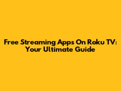 Free Streaming Apps On Roku TV: Your Ultimate Guide