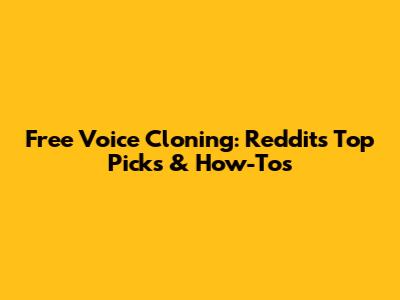 Free Voice Cloning: Reddit's Top Picks & How-To's