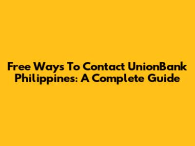 Free Ways To Contact UnionBank Philippines: A Complete Guide