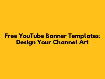 Free YouTube Banner Templates: Design Your Channel Art