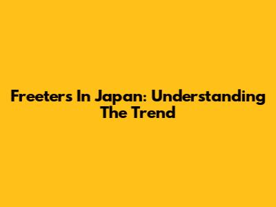 Freeters In Japan: Understanding The Trend
