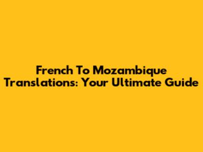 French To Mozambique Translations: Your Ultimate Guide