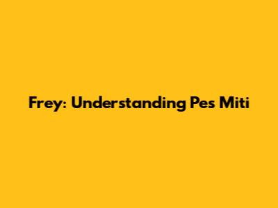 Frey: Understanding Pes Miti