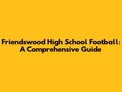 Friendswood High School Football: A Comprehensive Guide