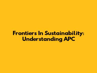 Frontiers In Sustainability: Understanding APC