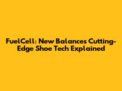 FuelCell: New Balance's Cutting-Edge Shoe Tech Explained
