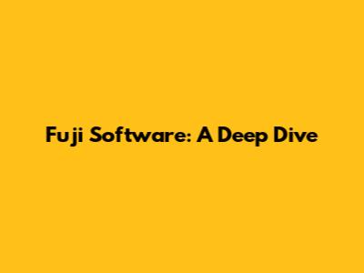 Fuji Software: A Deep Dive