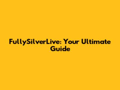 FullySilverLive: Your Ultimate Guide