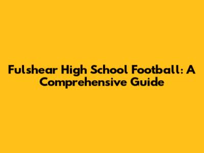 Fulshear High School Football: A Comprehensive Guide