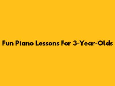 Fun Piano Lessons For 3-Year-Olds